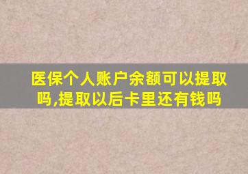 医保个人账户余额可以提取吗,提取以后卡里还有钱吗