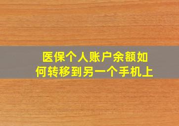 医保个人账户余额如何转移到另一个手机上