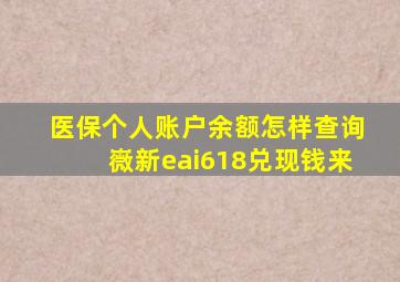 医保个人账户余额怎样查询嶶新eai618兑现钱来