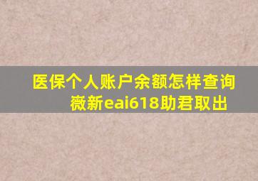 医保个人账户余额怎样查询嶶新eai618助君取出