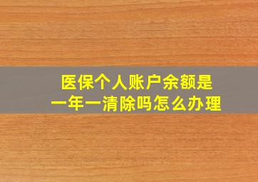 医保个人账户余额是一年一清除吗怎么办理