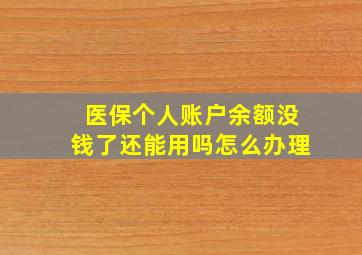 医保个人账户余额没钱了还能用吗怎么办理