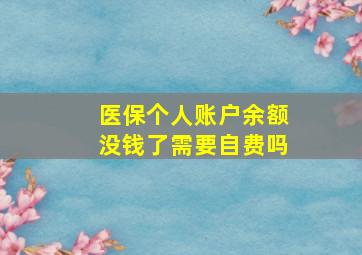 医保个人账户余额没钱了需要自费吗