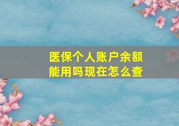 医保个人账户余额能用吗现在怎么查