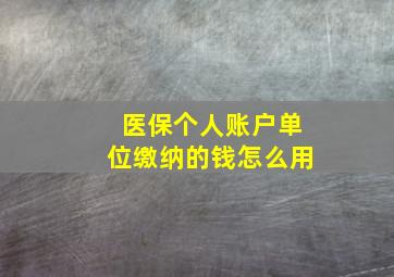 医保个人账户单位缴纳的钱怎么用