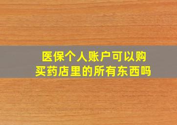 医保个人账户可以购买药店里的所有东西吗