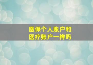 医保个人账户和医疗账户一样吗