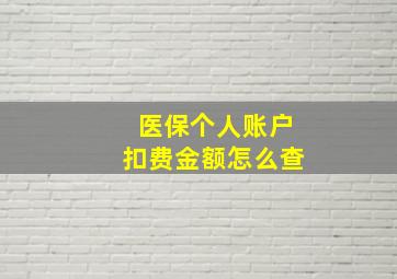 医保个人账户扣费金额怎么查