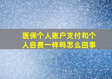 医保个人账户支付和个人自费一样吗怎么回事