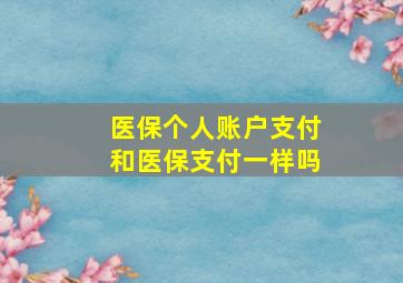 医保个人账户支付和医保支付一样吗