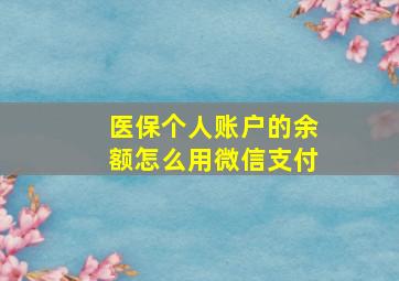 医保个人账户的余额怎么用微信支付