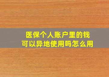 医保个人账户里的钱可以异地使用吗怎么用