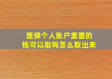 医保个人账户里面的钱可以取吗怎么取出来