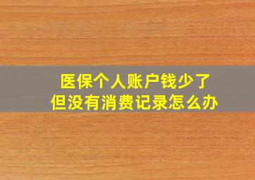 医保个人账户钱少了但没有消费记录怎么办