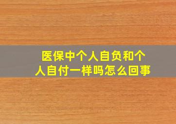 医保中个人自负和个人自付一样吗怎么回事