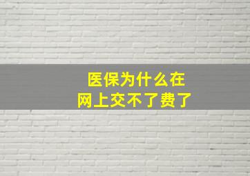 医保为什么在网上交不了费了