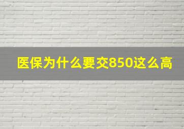 医保为什么要交850这么高