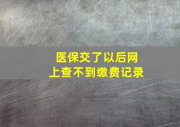 医保交了以后网上查不到缴费记录