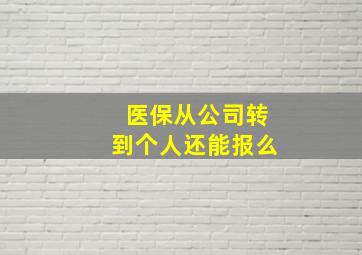 医保从公司转到个人还能报么