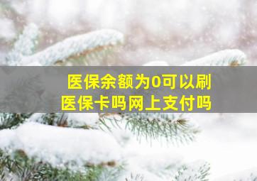 医保余额为0可以刷医保卡吗网上支付吗