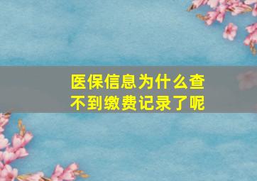 医保信息为什么查不到缴费记录了呢