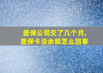 医保公司交了几个月,医保卡没余额怎么回事