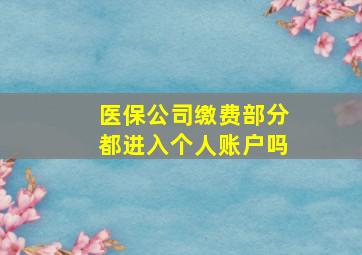 医保公司缴费部分都进入个人账户吗