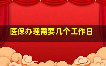 医保办理需要几个工作日