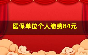 医保单位个人缴费84元