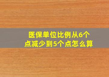 医保单位比例从6个点减少到5个点怎么算