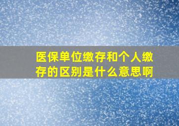 医保单位缴存和个人缴存的区别是什么意思啊