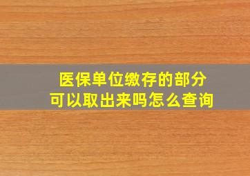 医保单位缴存的部分可以取出来吗怎么查询