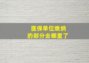 医保单位缴纳的部分去哪里了