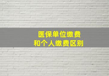 医保单位缴费和个人缴费区别