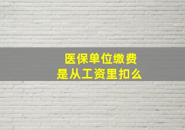 医保单位缴费是从工资里扣么