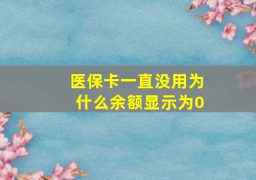 医保卡一直没用为什么余额显示为0