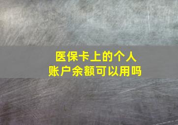 医保卡上的个人账户余额可以用吗