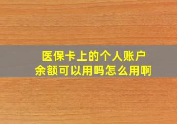 医保卡上的个人账户余额可以用吗怎么用啊