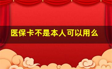 医保卡不是本人可以用么