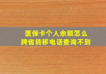 医保卡个人余额怎么跨省转移电话查询不到