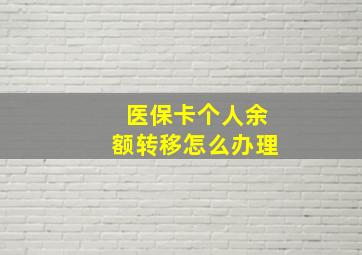 医保卡个人余额转移怎么办理