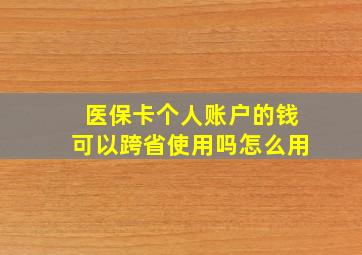 医保卡个人账户的钱可以跨省使用吗怎么用