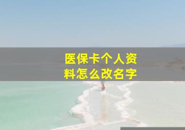 医保卡个人资料怎么改名字