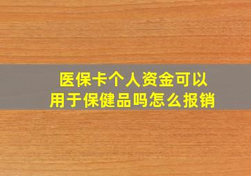 医保卡个人资金可以用于保健品吗怎么报销