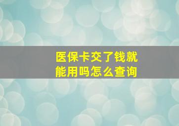 医保卡交了钱就能用吗怎么查询