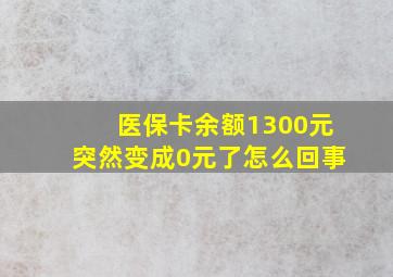 医保卡余额1300元突然变成0元了怎么回事