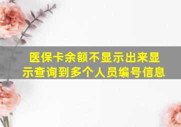 医保卡余额不显示出来显示查询到多个人员编号信息