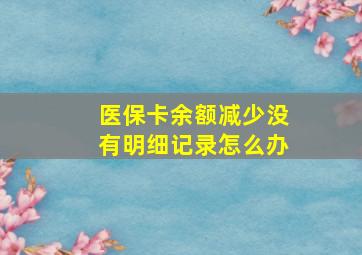 医保卡余额减少没有明细记录怎么办