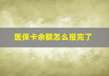 医保卡余额怎么报完了