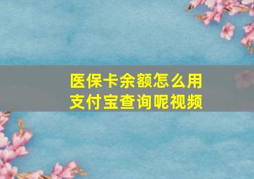 医保卡余额怎么用支付宝查询呢视频